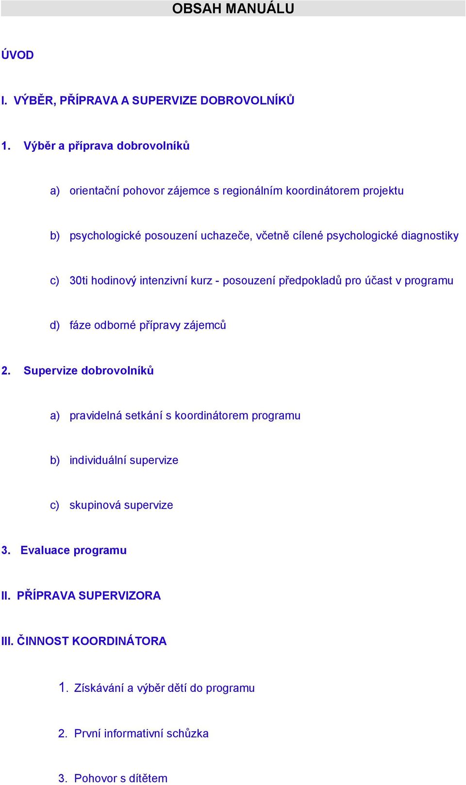 psychologické diagnostiky c) 30ti hodinový intenzivní kurz - posouzení předpokladů pro účast v programu d) fáze odborné přípravy zájemců 2.