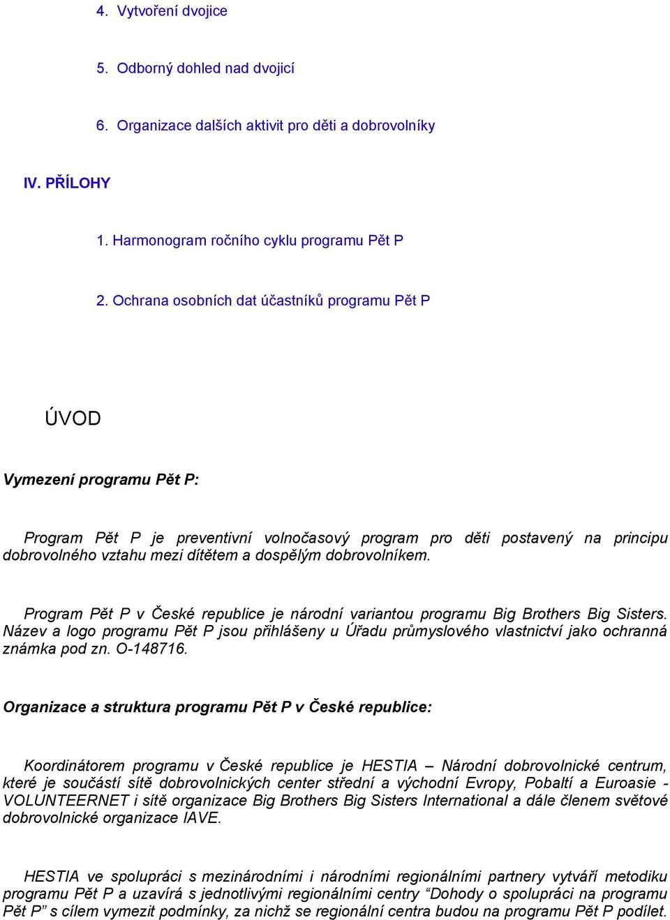 dobrovolníkem. Program Pět P v České republice je národní variantou programu Big Brothers Big Sisters.