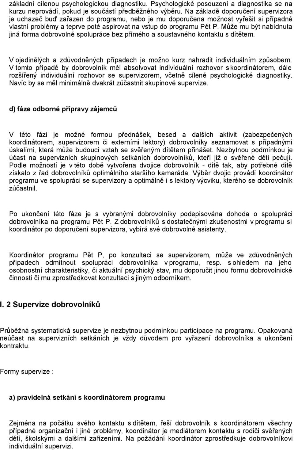 Může mu být nabídnuta jiná forma dobrovolné spolupráce bez přímého a soustavného kontaktu s dítětem. V ojedinělých a zdůvodněných případech je možno kurz nahradit individuálním způsobem.