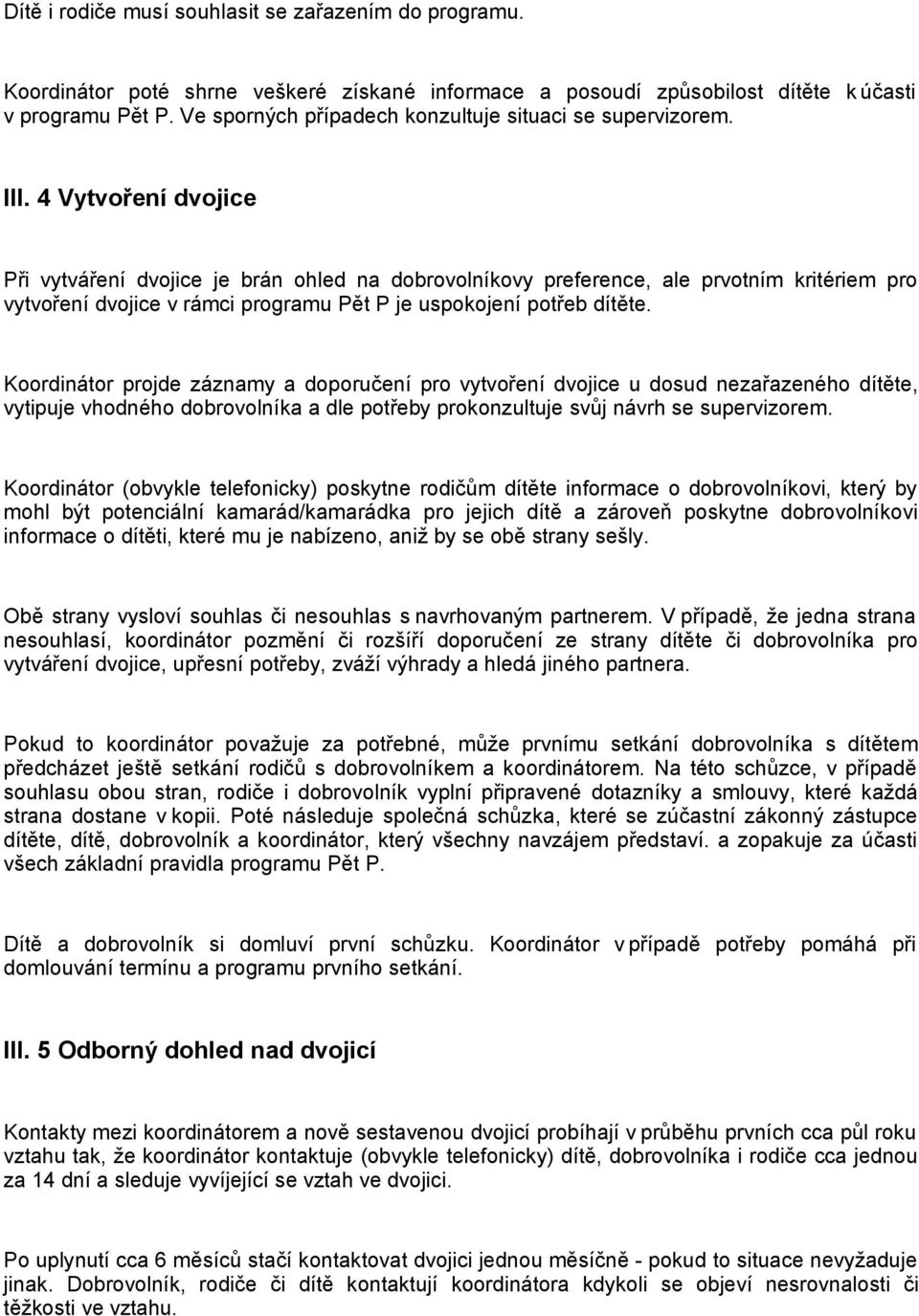 4 Vytvoření dvojice Při vytváření dvojice je brán ohled na dobrovolníkovy preference, ale prvotním kritériem pro vytvoření dvojice v rámci programu Pět P je uspokojení potřeb dítěte.