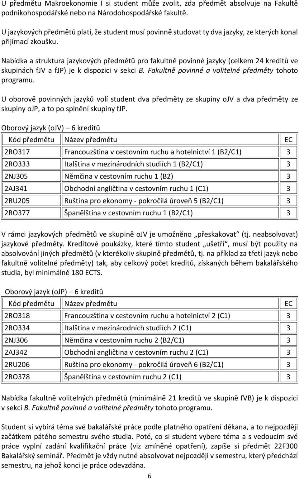 Nabídka a struktura jazykových předmětů pro fakultně povinné jazyky (celkem 24 kreditů ve skupinách fjv a fjp) je k dispozici v sekci B. Fakultně povinné a volitelné předměty tohoto programu.