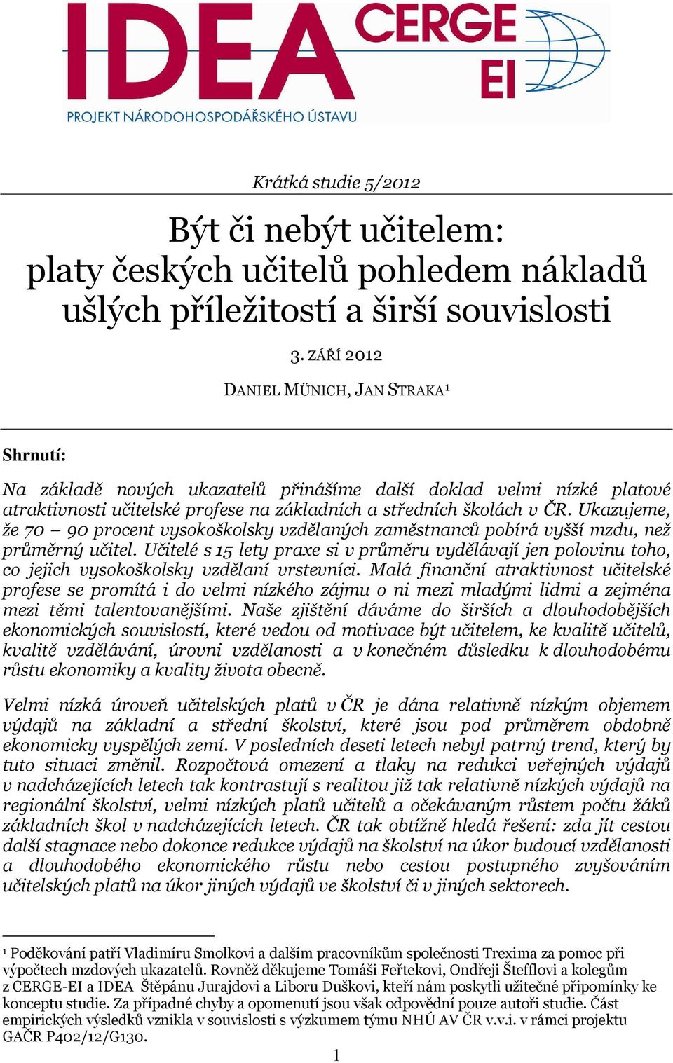 Ukazujeme, že 70 90 procent vysokoškolsky vzdělaných zaměstnanců pobírá vyšší mzdu, než průměrný učitel.