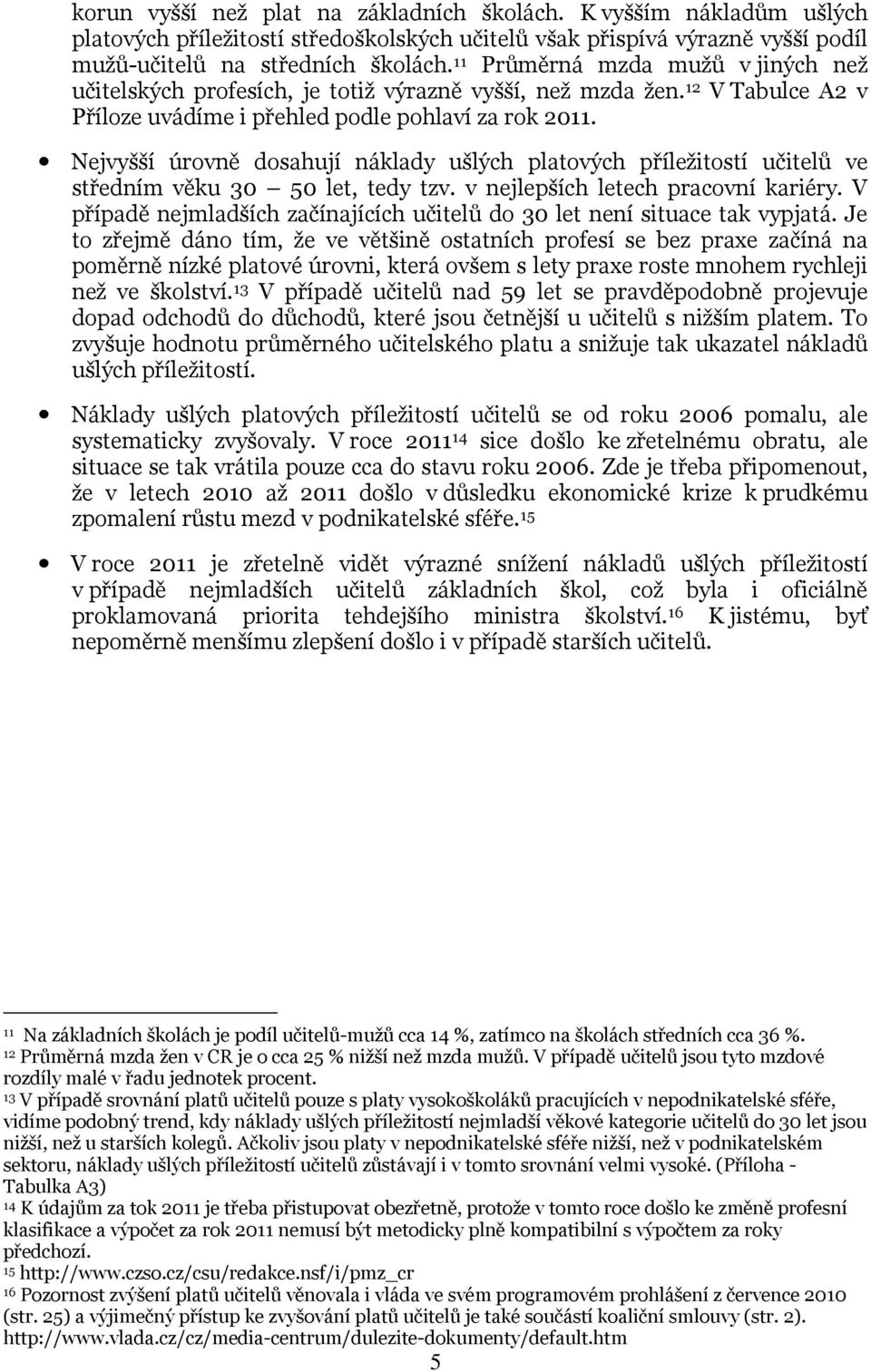 Nejvyšší úrovně dosahují náklady ušlých platových příležitostí učitelů ve středním věku 30 50 let, tedy tzv. v nejlepších letech pracovní kariéry.