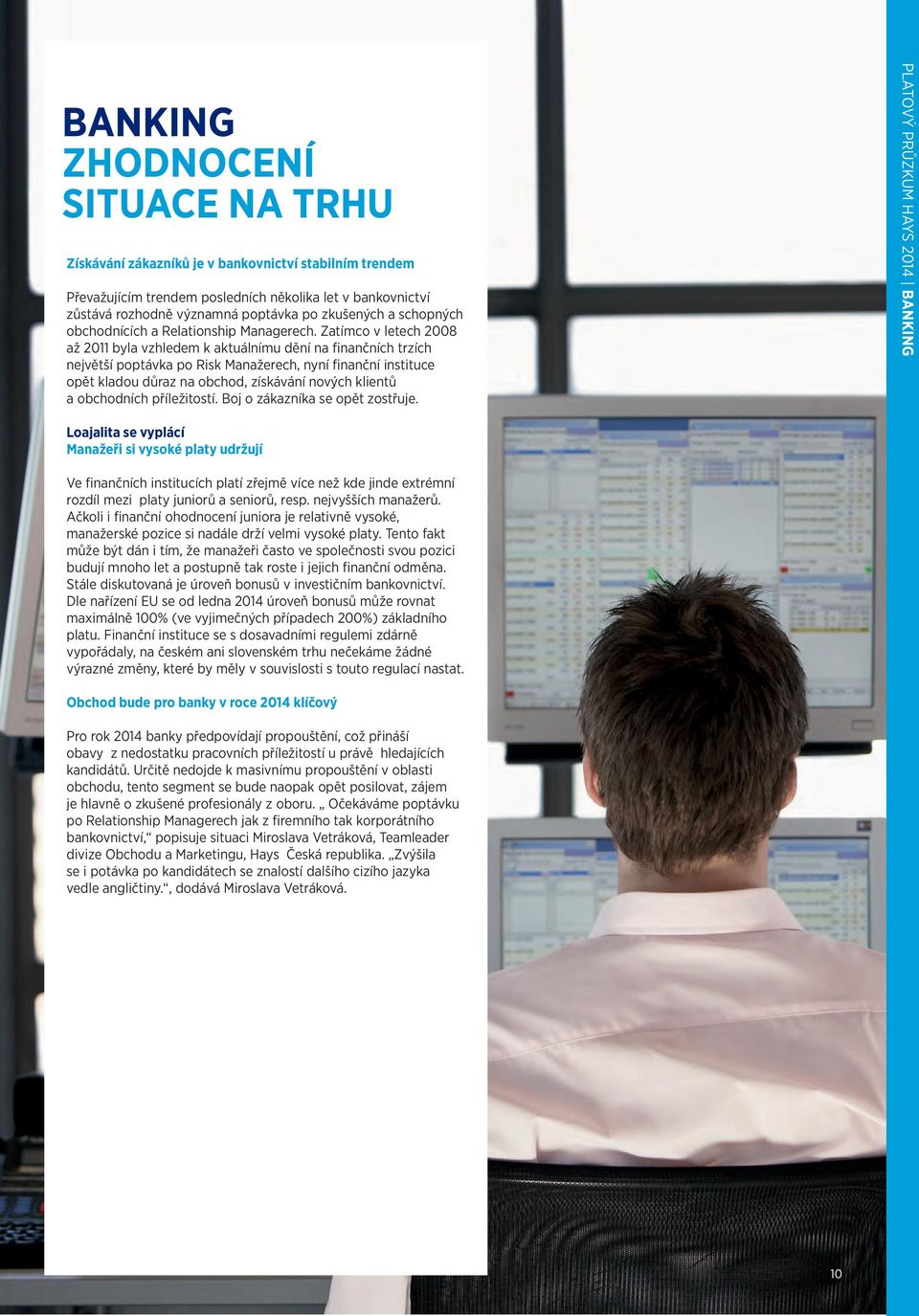 Zatímco v letech 2008 až 2011 byla vzhledem k aktuálnímu dění na finančních trzích největší poptávka po Risk Manažerech, nyní finanční instituce opět kladou důraz na obchod, získávání nových klientů