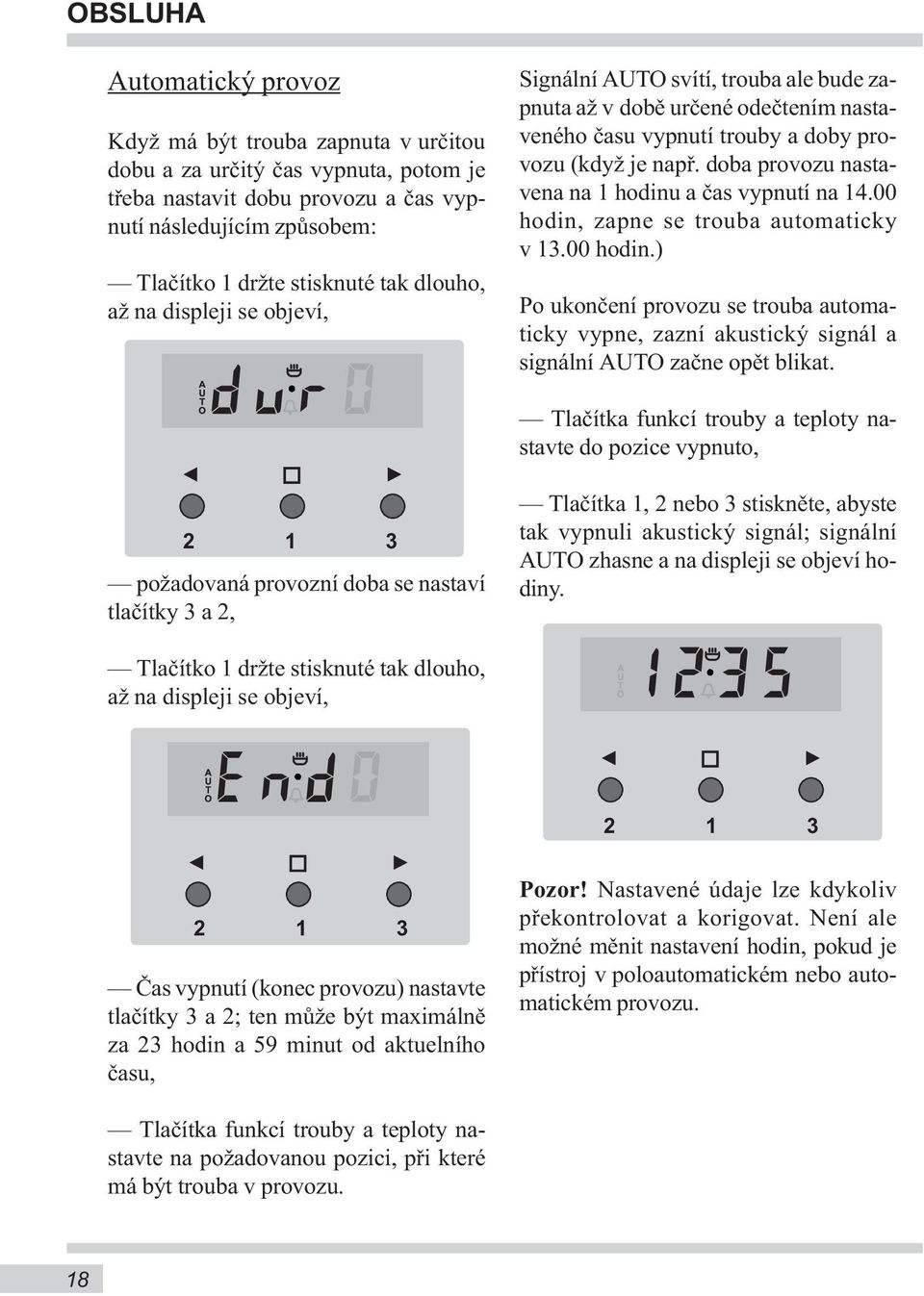 doba provozu nastavena na 1 hodinu a čas vypnutí na 14.00 hodin, zapne se trouba automaticky v 13.00 hodin.) Po ukončení provozu se trouba automaticky vypne, zazní akustický signál a signální AUTO začne opět blikat.