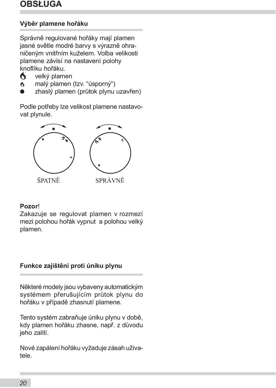 úsporný ) O zhaslý plamen (průtok plynu uzavřen) Podle potřeby lze velikost plamene nastavovat plynule. ŠPATNĚ SPRÁVNĚ Pozor!