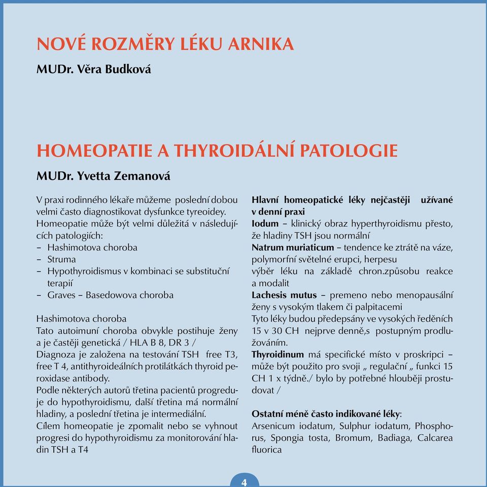 autoimuní choroba obvykle postihuje ženy a je častěji genetická / HLA B 8, DR 3 / Diagnoza je založena na testování TSH free T3, free T 4, antithyroideálních protilátkách thyroid peroxidase antibody.