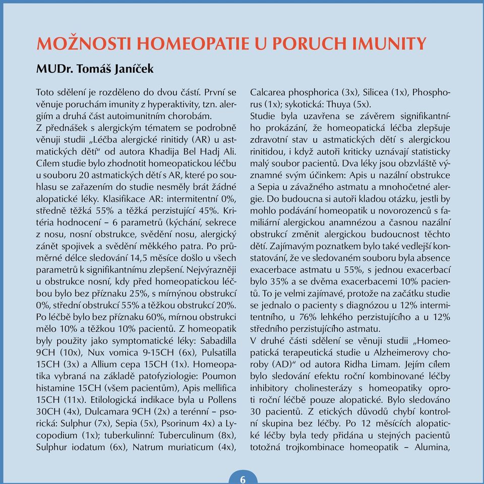 Cílem studie bylo zhodnotit homeopatickou léčbu u souboru 20 astmatických dětí s AR, které po souhlasu se zařazením do studie nesměly brát žádné alopatické léky.