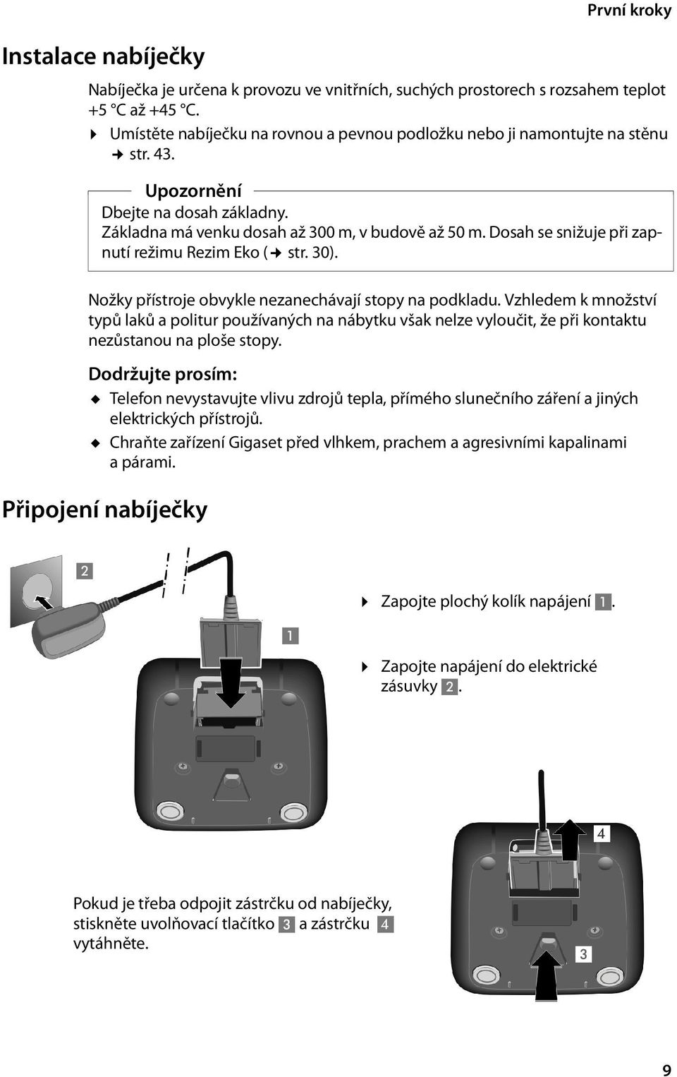 Dosah se snižuje při zapnutí režimu Rezim Eko ( str. 30). Nožky přístroje obvykle nezanechávají stopy na podkladu.