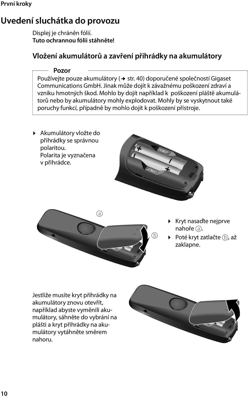 Mohlo by dojít například k poškození pláště akumulátorů nebo by akumulátory mohly explodovat. Mohly by se vyskytnout také poruchy funkcí, případně by mohlo dojít k poškození přístroje.