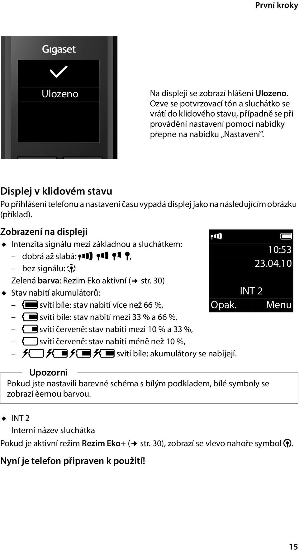 Displej v klidovém stavu Po přihlášení telefonu a nastavení času vypadá displej jako na následujícím obrázku (příklad).