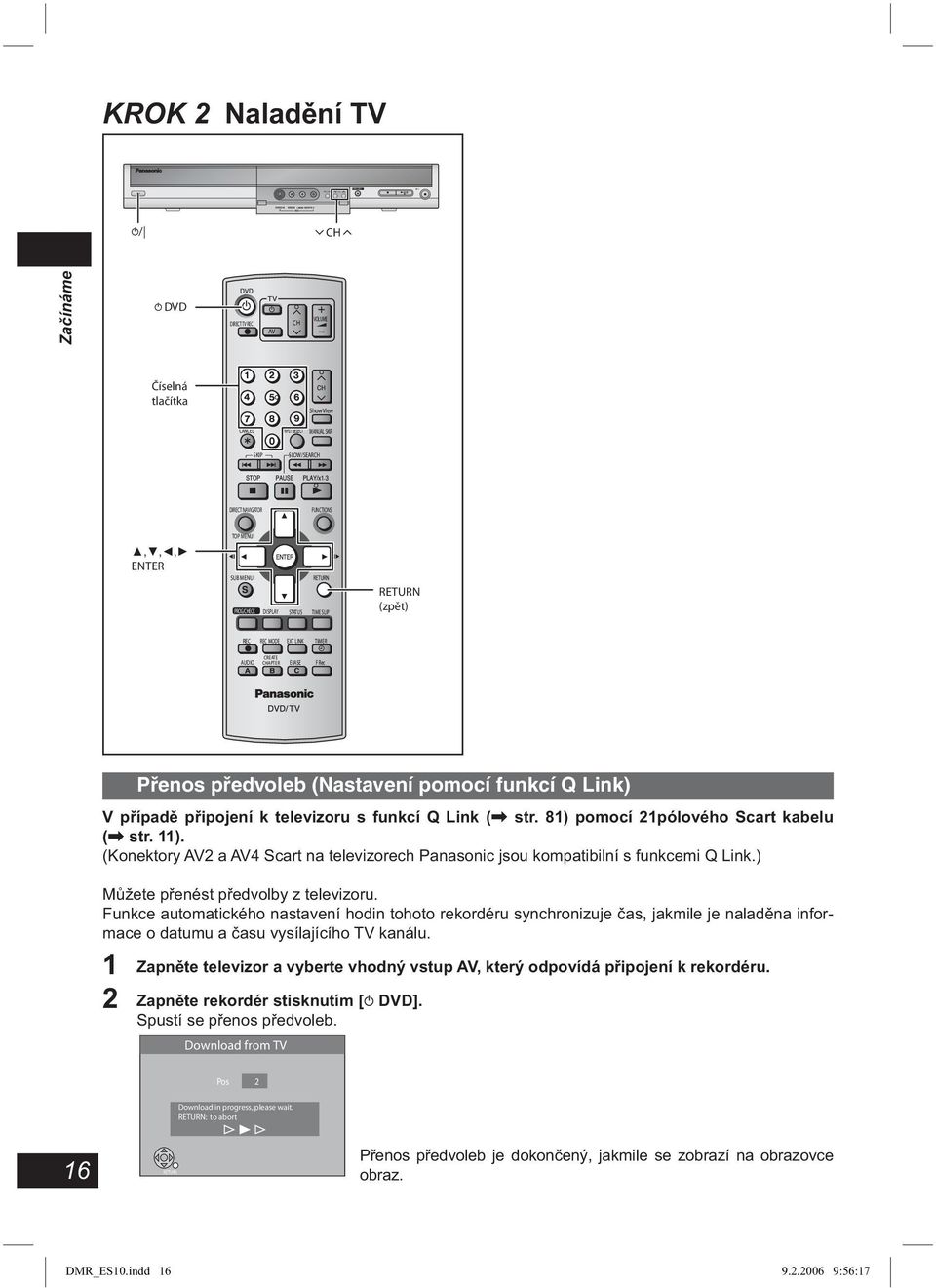 televizoru s funkcí Q Link (\ str. 81) pomocí 21pólového Scart kabelu (\ str. 11). (Konektory AV2 a AV4 Scart na televizorech Panasonic jsou kompatibilní s funkcemi Q Link.