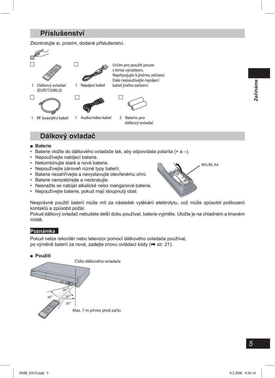 Začínáme 1 RF koaxiální kabel 1 Audio/video kabel 2 Baterie pro dálkový ovladač Dálkový ovladač Baterie Baterie vložte do dálkového ovladače tak, aby odpovídala polarita (+ a ).