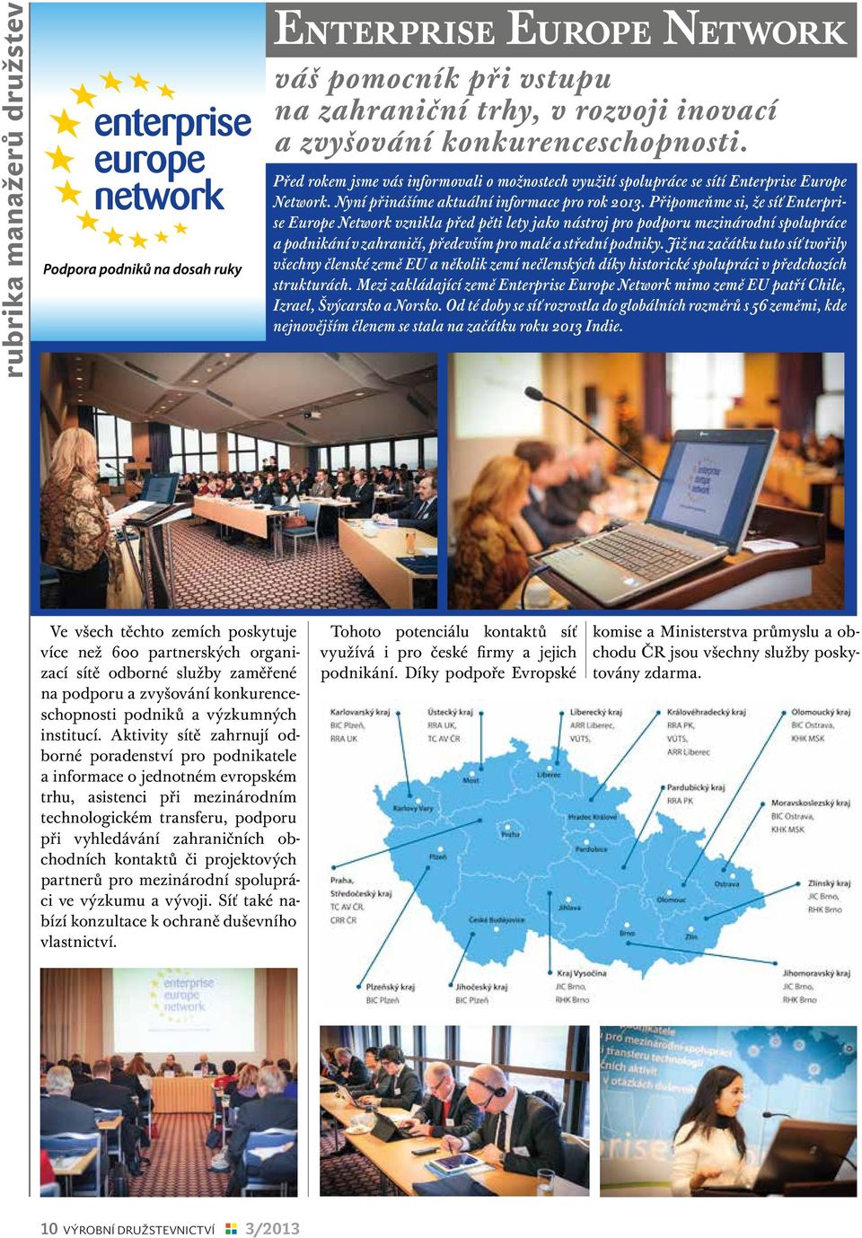 Připomeňme si, že síť Enterprise Europe Network vznikla před pěti lety jako nástroj pro podporu mezinárodní spolupráce a podnikání v zahraničí, především pro malé a střední podniky.