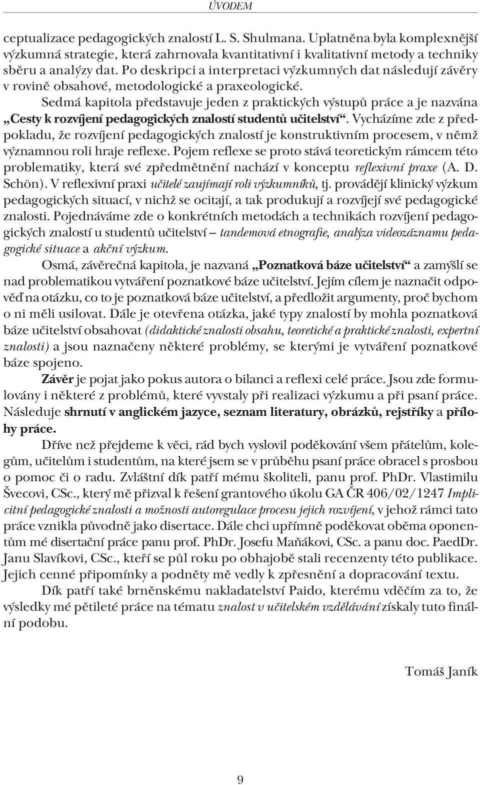 Sedmá kapitola představuje jeden z praktických výstupů práce a je nazvána Cesty k rozvíjení pedagogických znalostí studentů učitelství.