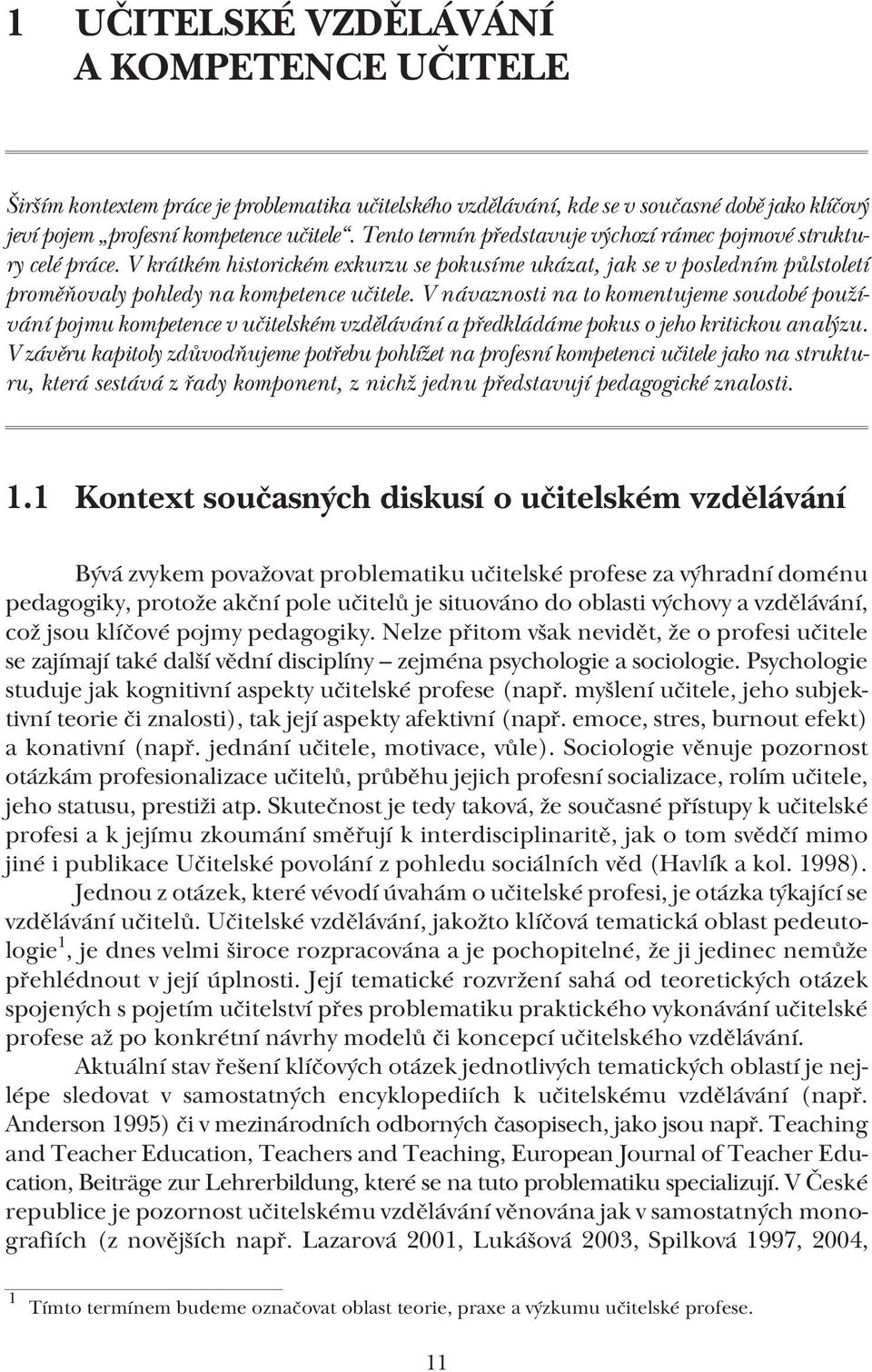 V návaznosti na to komentujeme soudobé používání pojmu kompetence v učitelském vzdělávání a předkládáme pokus o jeho kritickou analýzu.