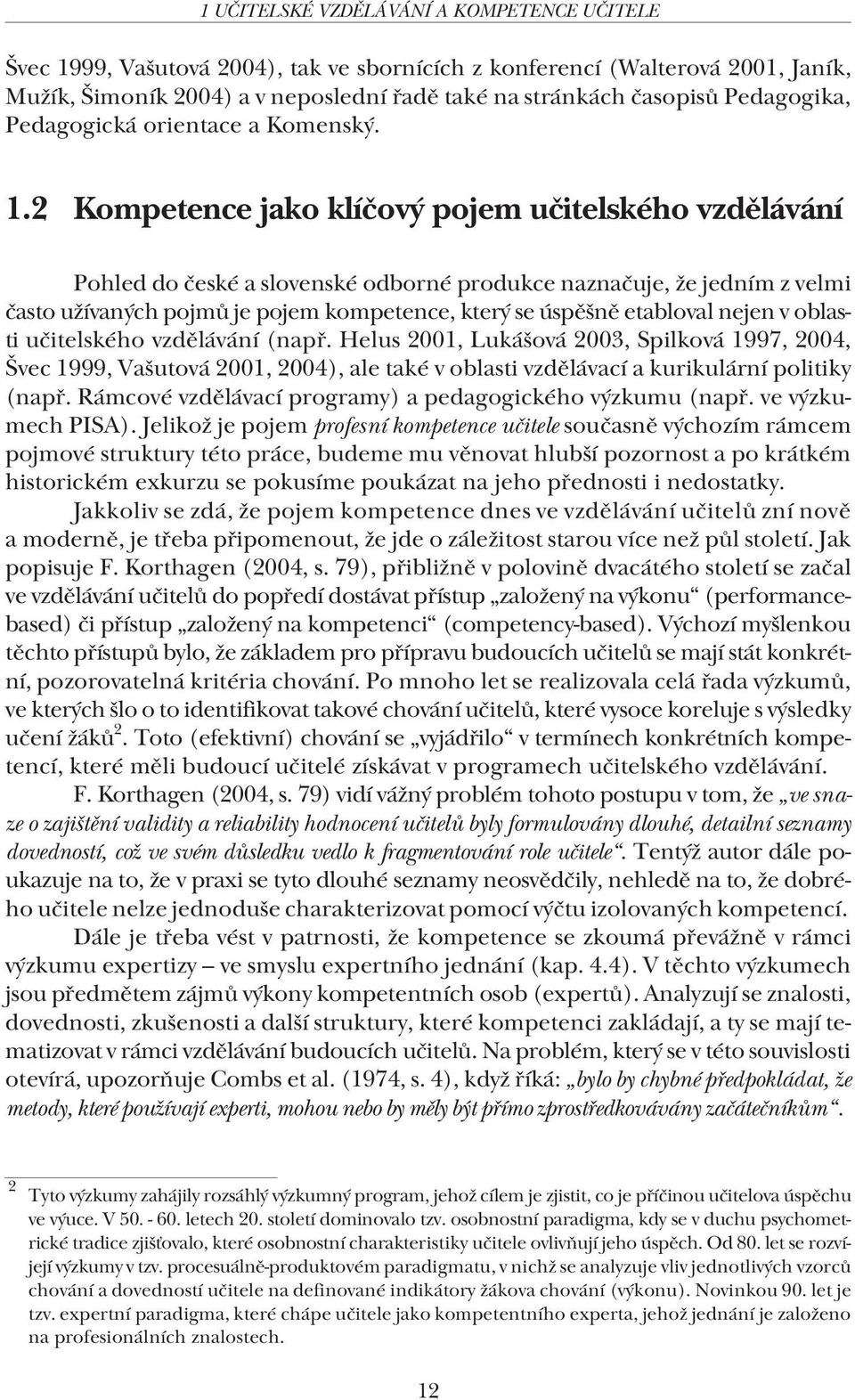 2 Kompetence jako klíčový pojem učitelského vzdělávání Pohled do české a slovenské odborné produkce naznačuje, že jedním z velmi často užívaných pojmů je pojem kompetence, který se úspěšně etabloval