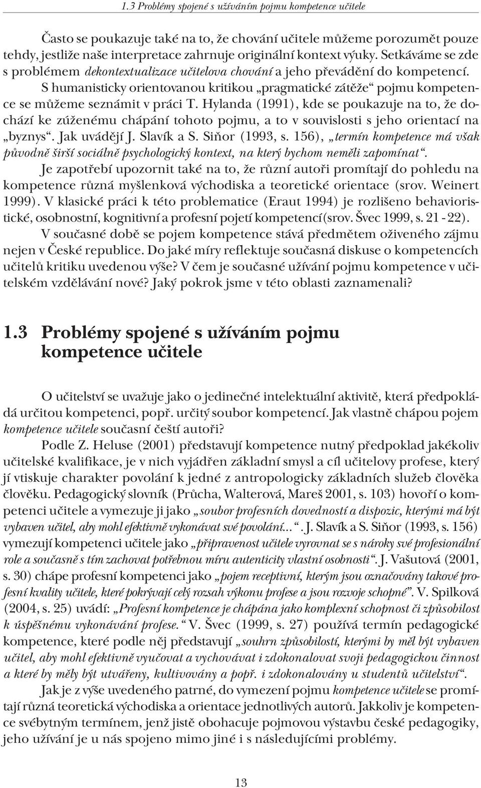 Hylanda (1991), kde se poukazuje na to, že dochází ke zúženému chápání tohoto pojmu, a to v souvislosti s jeho orientací na byznys. Jak uvádějí J. Slavík a S. Siňor (1993, s.