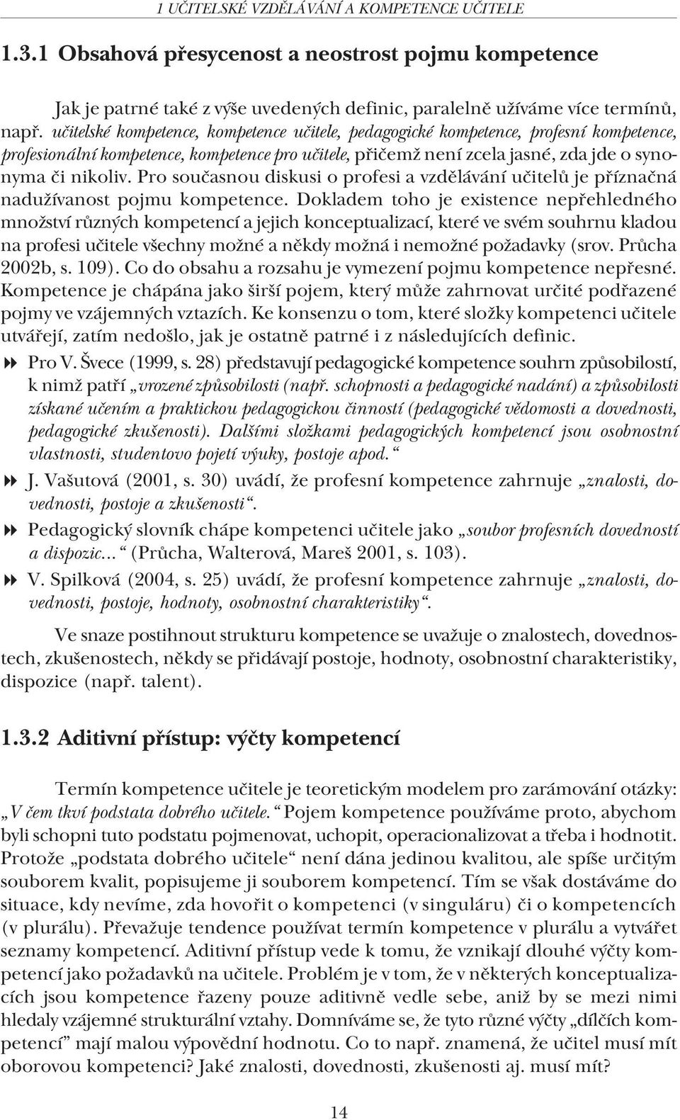 Pro současnou diskusi o profesi a vzdělávání učitelů je příznačná nadužívanost pojmu kompetence.