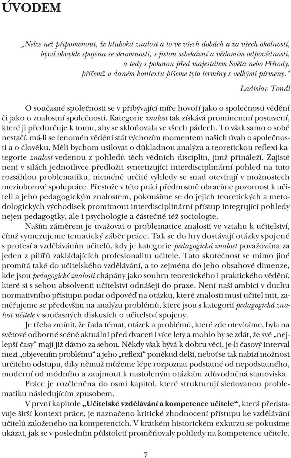 Ladislav Tondl O současné společnosti se v přibývající míře hovoří jako o společnosti vědění či jako o znalostní společnosti.