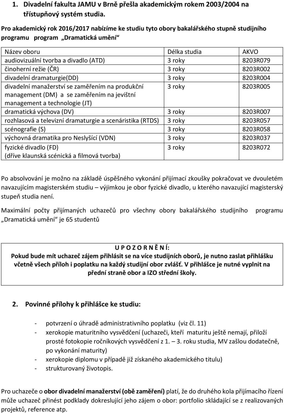 8203R079 činoherní režie (ČR) 3 roky 8203R002 divadelní dramaturgie(dd) 3 roky 8203R004 divadelní manažerství se zaměřením na produkční 3 roky 8203R005 management (DM) a se zaměřením na jevištní