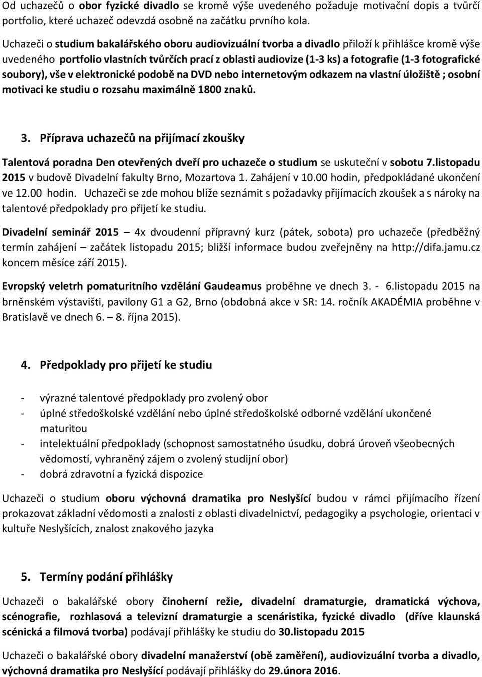 fotografické soubory), vše v elektronické podobě na DVD nebo internetovým odkazem na vlastní úložiště ; osobní motivaci ke studiu o rozsahu maximálně 1800 znaků. 3.