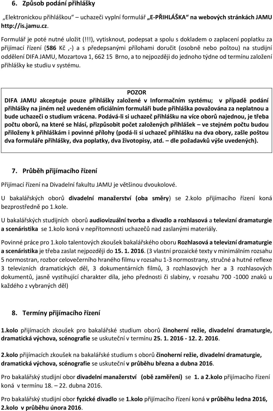 662 15 Brno, a to nejpozději do jednoho týdne od termínu založení přihlášky ke studiu v systému.