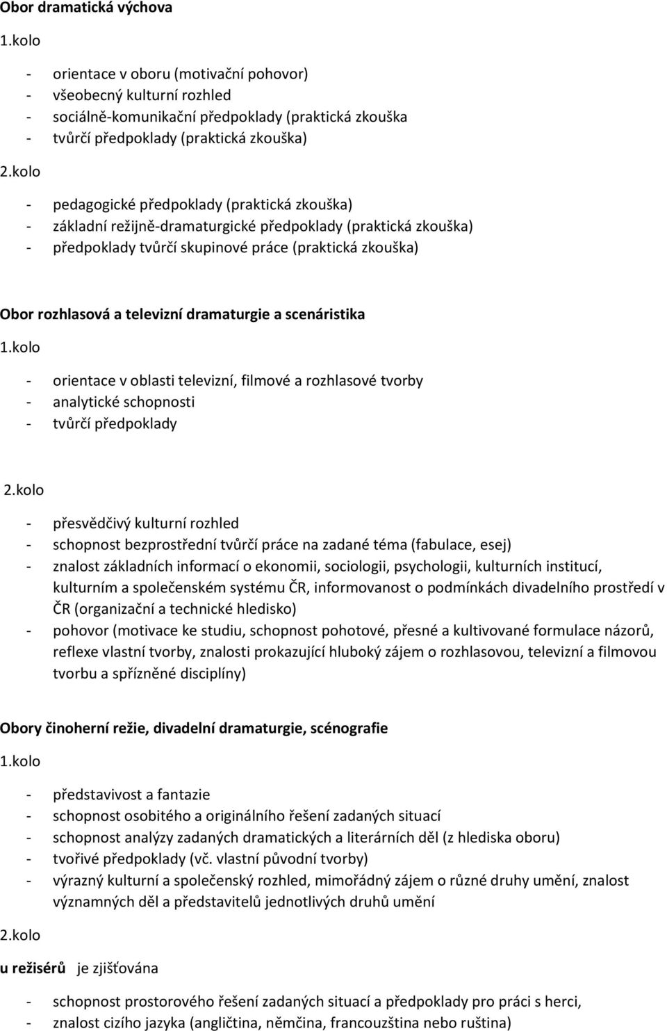 (praktická zkouška) - základní režijně-dramaturgické předpoklady (praktická zkouška) - předpoklady tvůrčí skupinové práce (praktická zkouška) Obor rozhlasová a televizní dramaturgie a scenáristika 1.