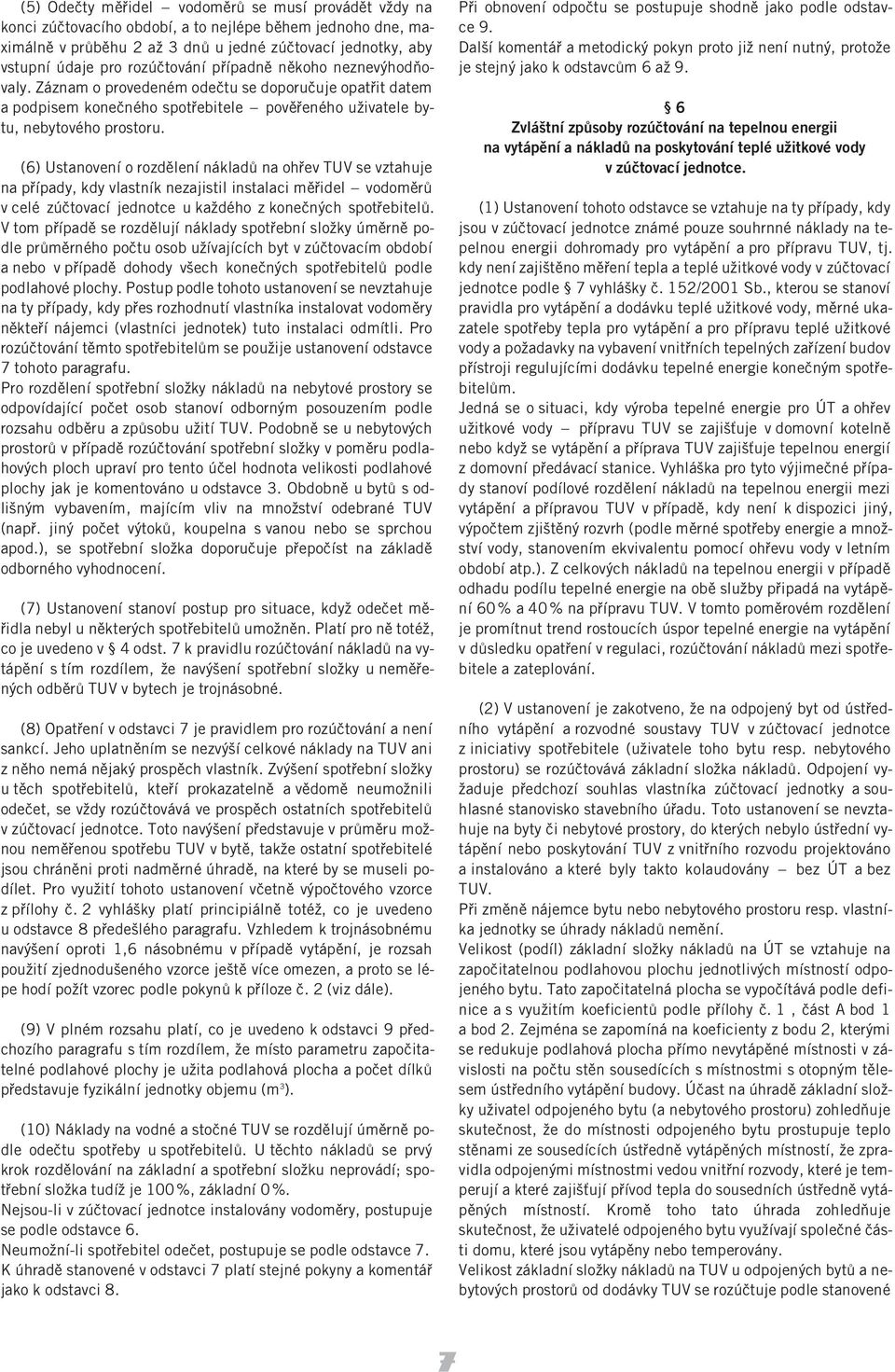 (6) Ustanovení o rozdêlení nákladû na oh ev TUV se vztahuje na p ípady, kdyvlastník nezajistil instalaci mê idel vodomêrû vcelé zúçtovací jednotce u kaædého z koneçnÿch spot ebitelû.