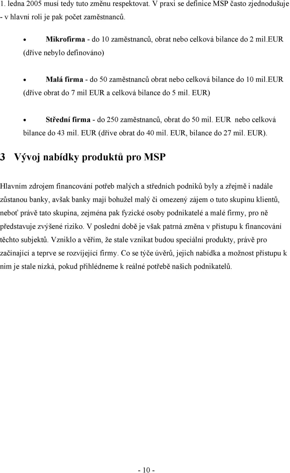 eur (dříve obrat do 7 mil EUR a celková bilance do 5 mil. EUR) Střední firma - do 250 zaměstnanců, obrat do 50 mil. EUR nebo celková bilance do 43 mil. EUR (dříve obrat do 40 mil.