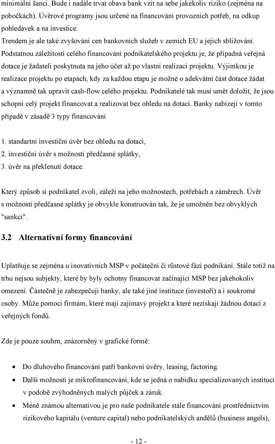 Podstatnou záleţitostí celého financování podnikatelského projektu je, ţe případná veřejná dotace je ţadateli poskytnuta na jeho účet aţ po vlastní realizaci projektu.