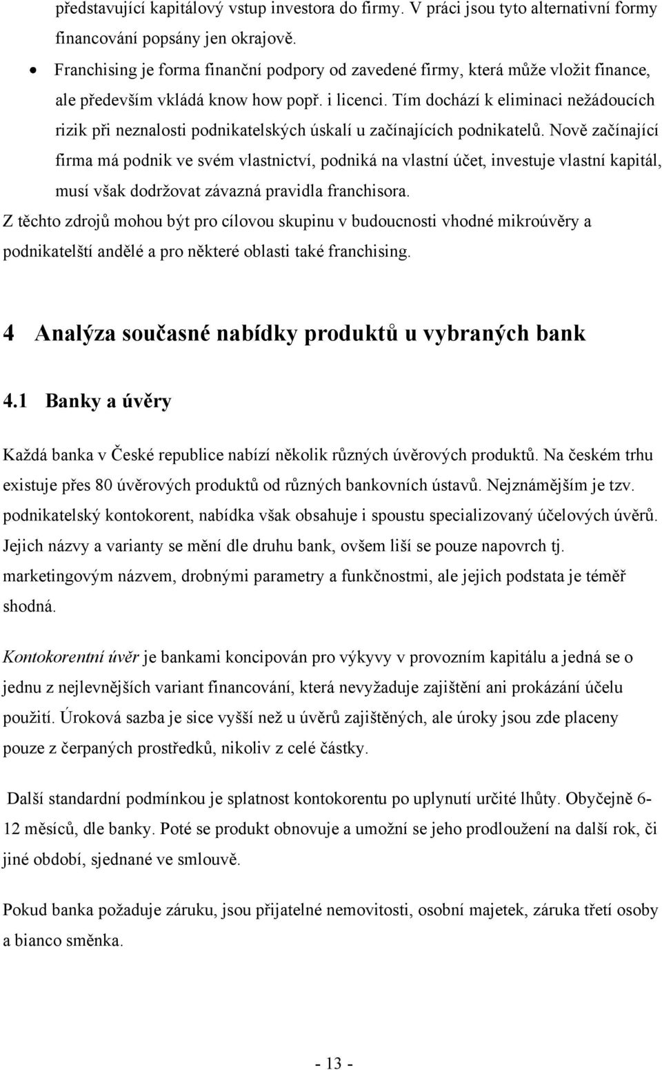 Tím dochází k eliminaci neţádoucích rizik při neznalosti podnikatelských úskalí u začínajících podnikatelů.