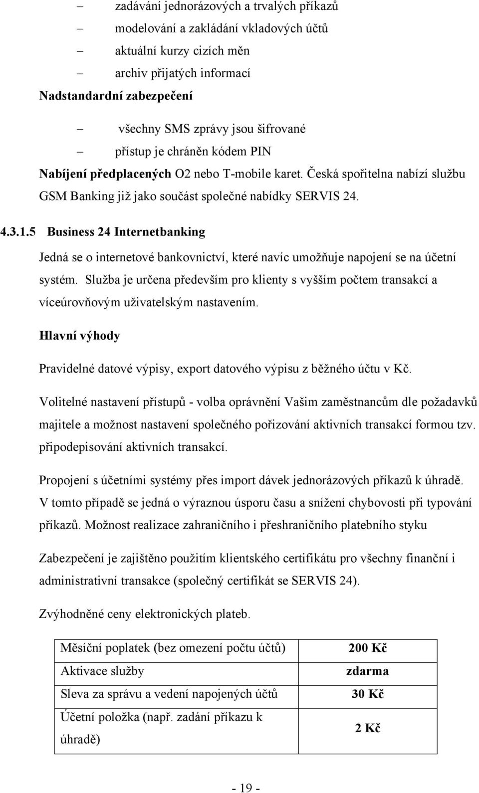 5 Business 24 Internetbanking Jedná se o internetové bankovnictví, které navíc umoţňuje napojení se na účetní systém.