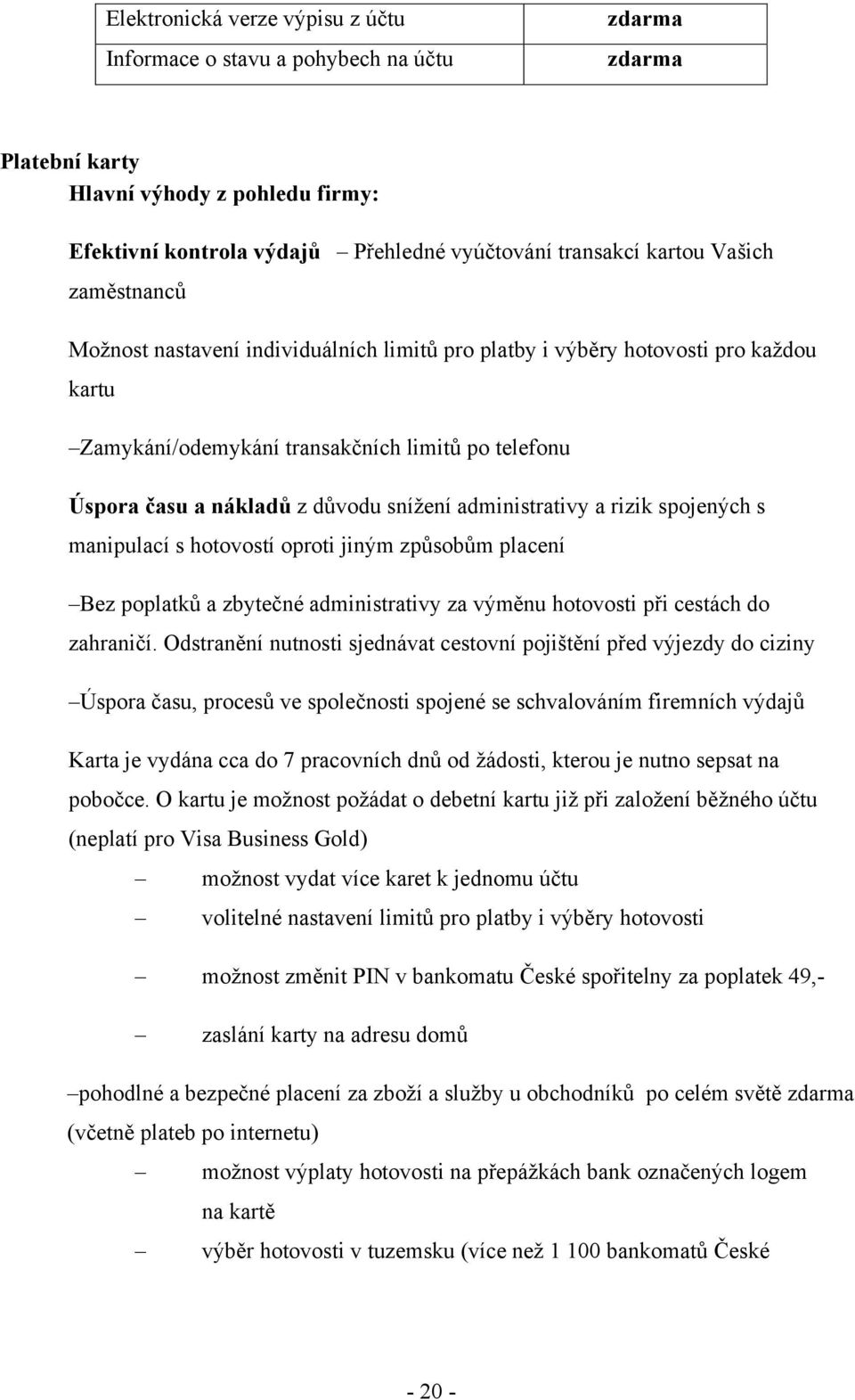 spojených s manipulací s hotovostí oproti jiným způsobům placení Bez poplatků a zbytečné administrativy za výměnu hotovosti při cestách do zahraničí.