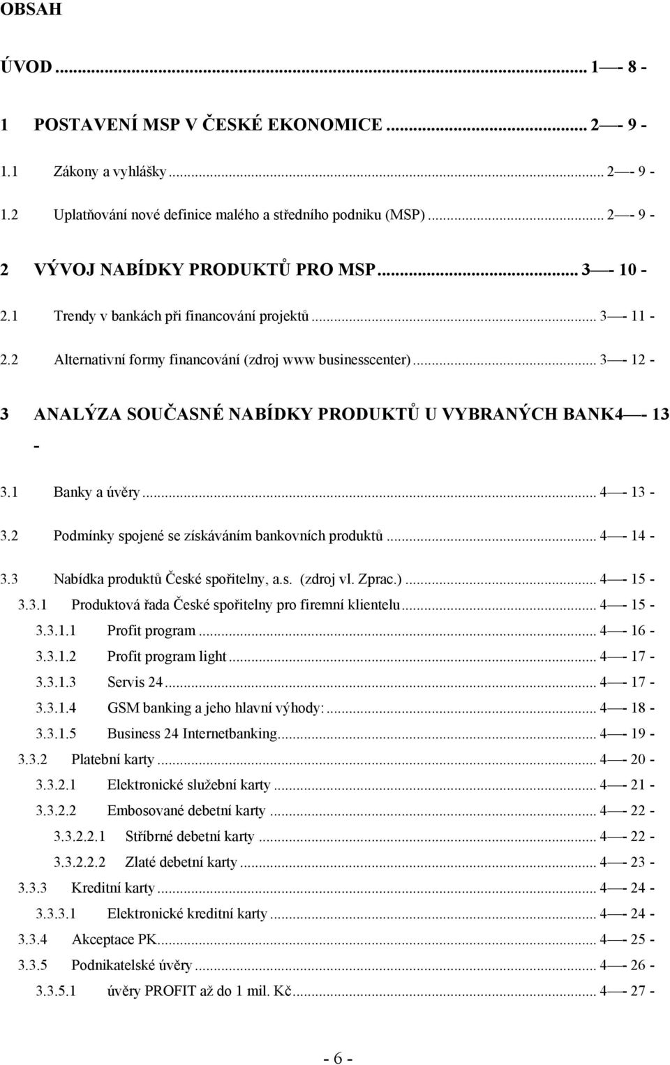 1 Banky a úvěry... 4-13 - 3.2 Podmínky spojené se získáváním bankovních produktů... 4-14 - 3.3 Nabídka produktů České spořitelny, a.s. (zdroj vl. Zprac.)... 4-15 - 3.3.1 Produktová řada České spořitelny pro firemní klientelu.