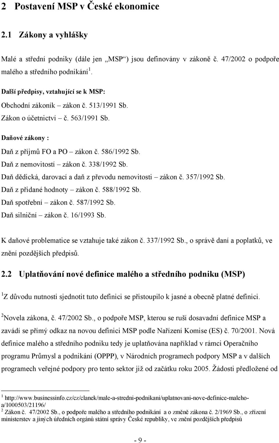 338/1992 Sb. Daň dědická, darovací a daň z převodu nemovitosti zákon č. 357/1992 Sb. Daň z přidané hodnoty zákon č. 588/1992 Sb. Daň spotřební zákon č. 587/1992 Sb. Daň silniční zákon č. 16/1993 Sb.