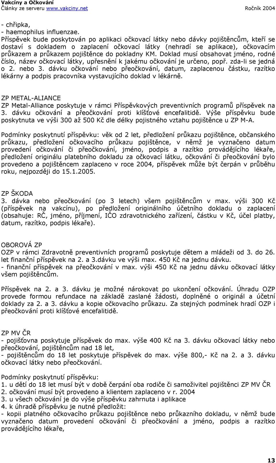 pokladny KM. Doklad musí obsahovat jméno, rodné číslo, název očkovací látky, upřesnění k jakému očkování je určeno, popř. zda-li se jedná o 2. nebo 3.