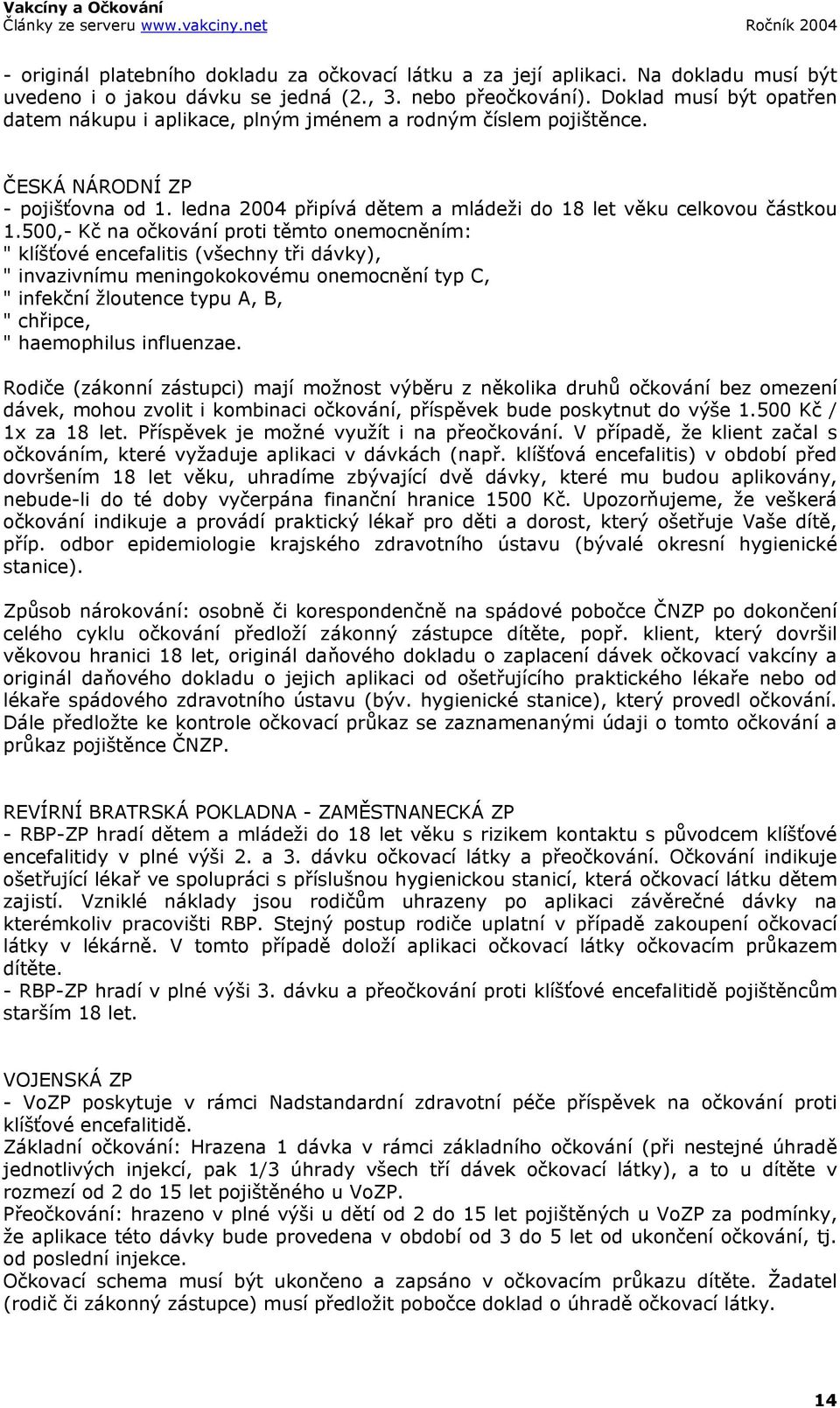 500,- Kč na očkování proti těmto onemocněním: " klíšťové encefalitis (všechny tři dávky), " invazivnímu meningokokovému onemocnění typ C, " infekční žloutence typu A, B, " chřipce, " haemophilus