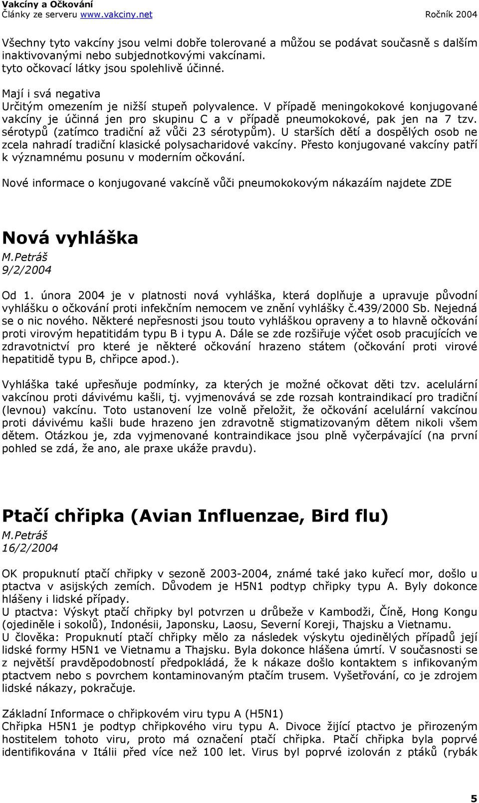 sérotypů (zatímco tradiční až vůči 23 sérotypům). U starších dětí a dospělých osob ne zcela nahradí tradiční klasické polysacharidové vakcíny.