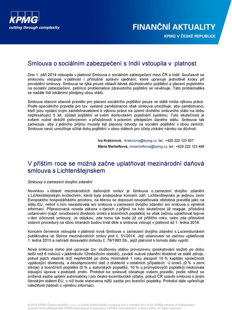 Smlouva se týká pouze oblasti dávek důchodového pojištění a placení pojistného na sociální zabezpečení, zatímco problematice zdravotního pojištění se nevěnuje.