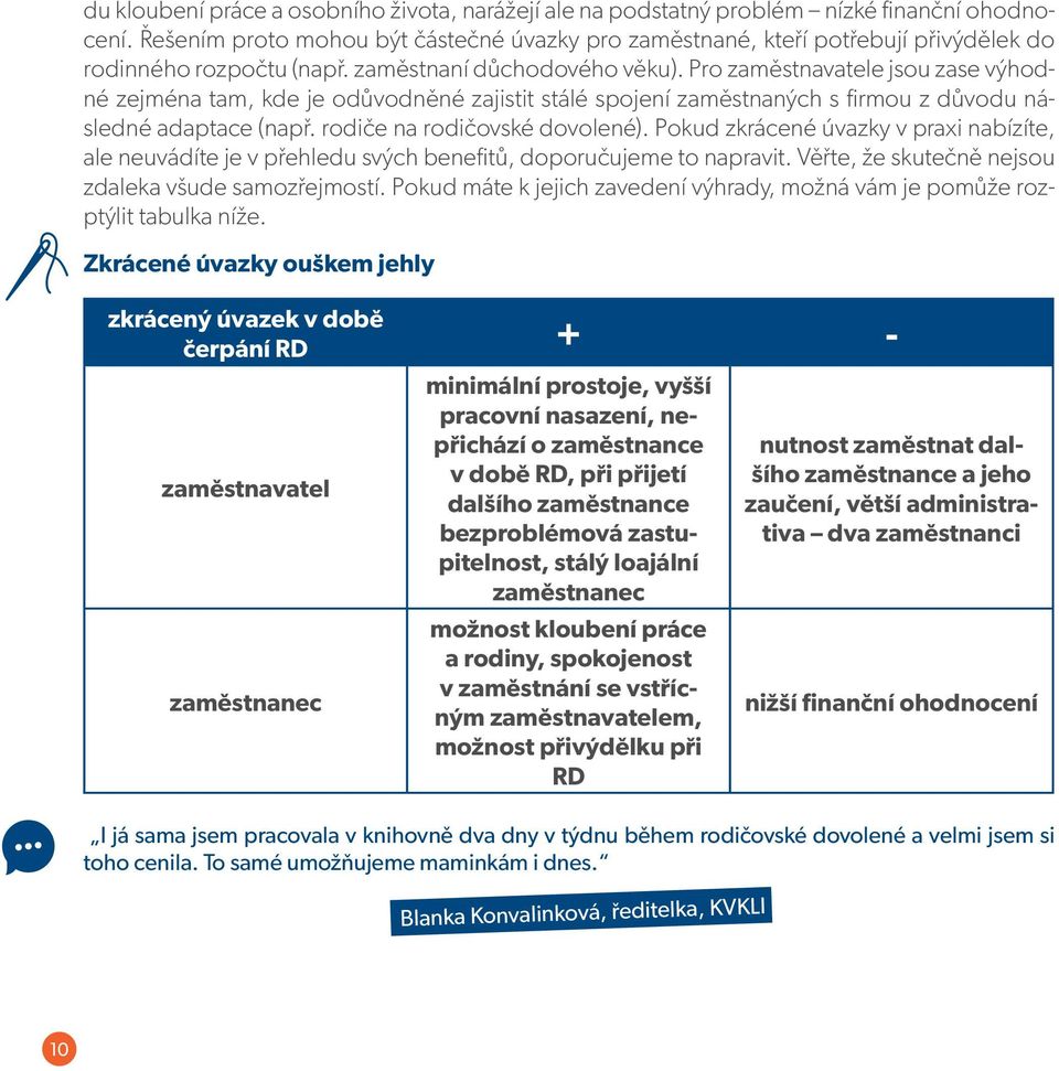 Pro zaměstnavatele jsou zase výhodné zejména tam, kde je odůvodněné zajistit stálé spojení zaměstnaných s firmou z důvodu následné adaptace (např. rodiče na rodičovské dovolené).