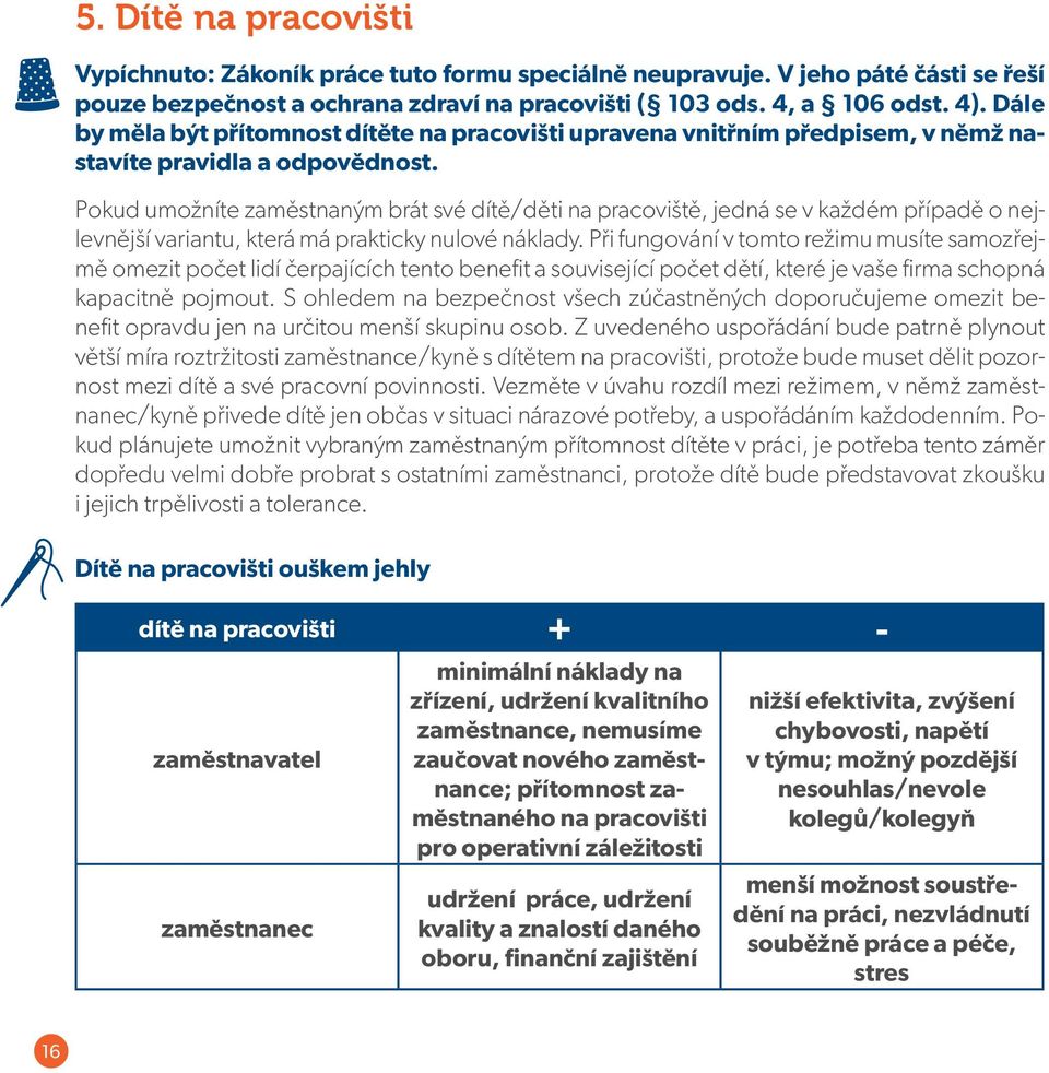 Pokud umožníte zaměstnaným brát své dítě/děti na pracoviště, jedná se v každém případě o nejlevnější variantu, která má prakticky nulové náklady.