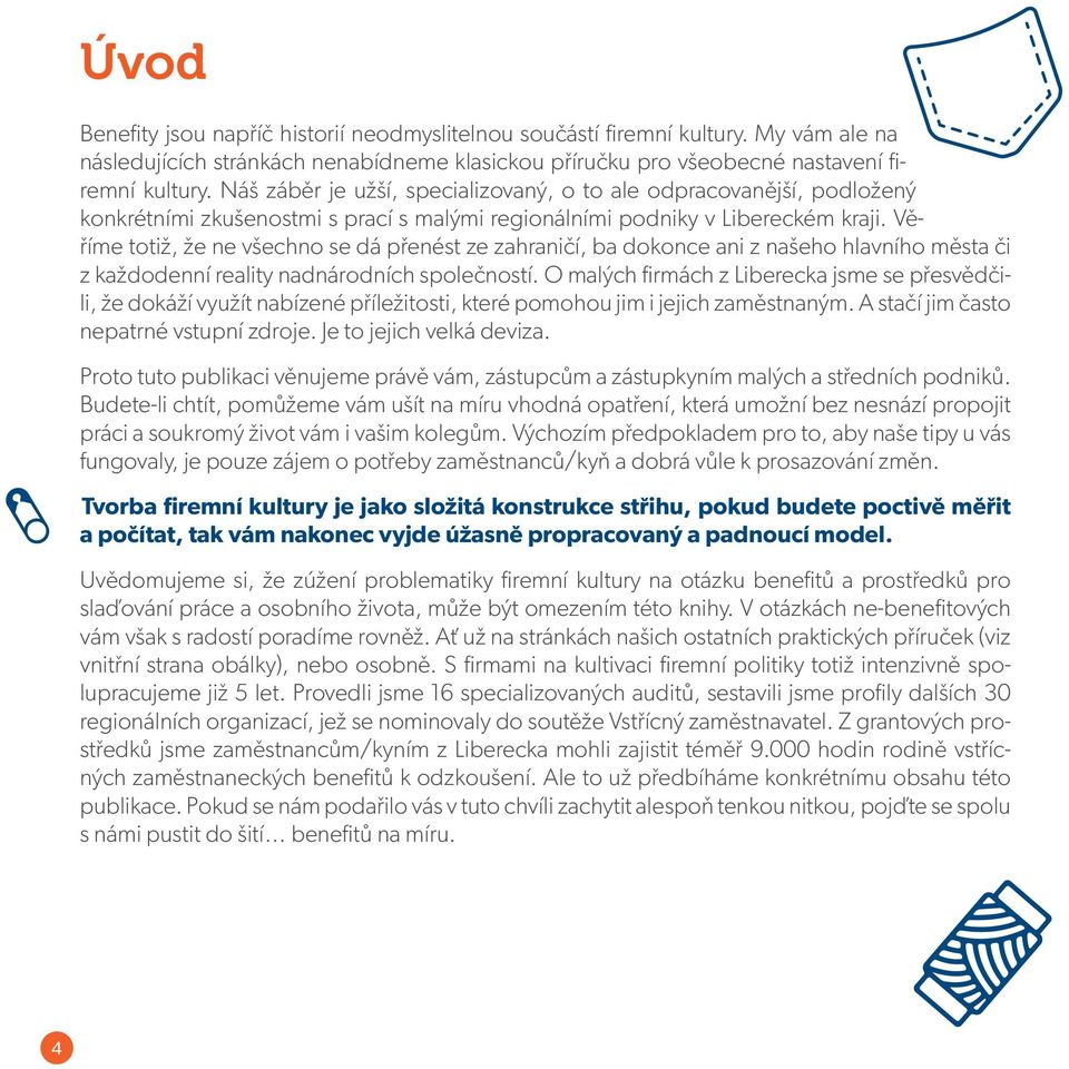 Věříme totiž, že ne všechno se dá přenést ze zahraničí, ba dokonce ani z našeho hlavního města či z každodenní reality nadnárodních společností.