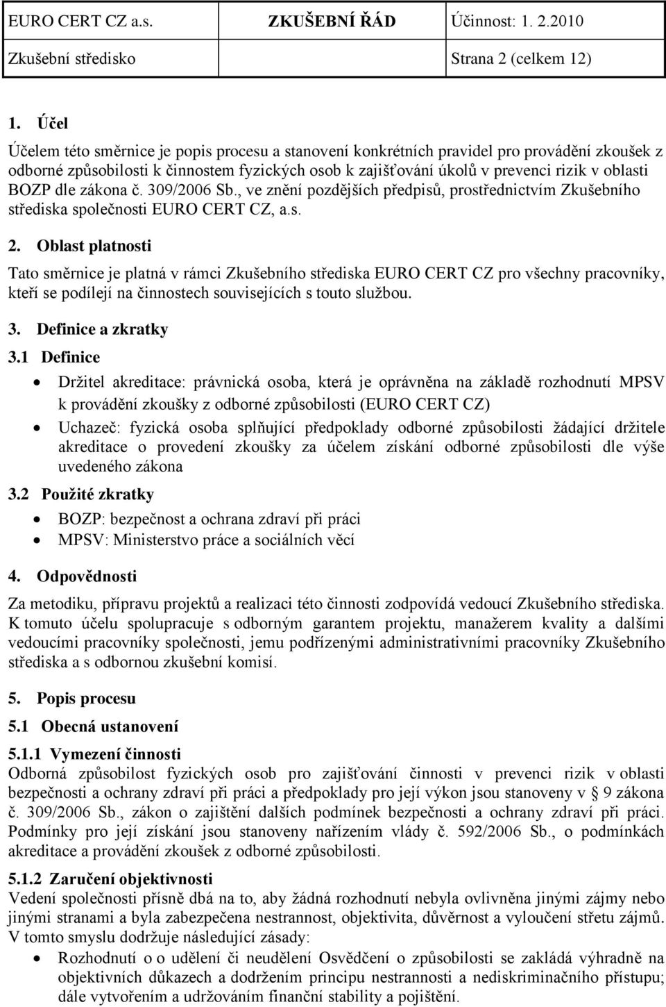 dle zákona č. 309/2006 Sb., ve znění pozdějších předpisů, prostřednictvím Zkušebního střediska společnosti EURO CERT CZ, a.s. 2.