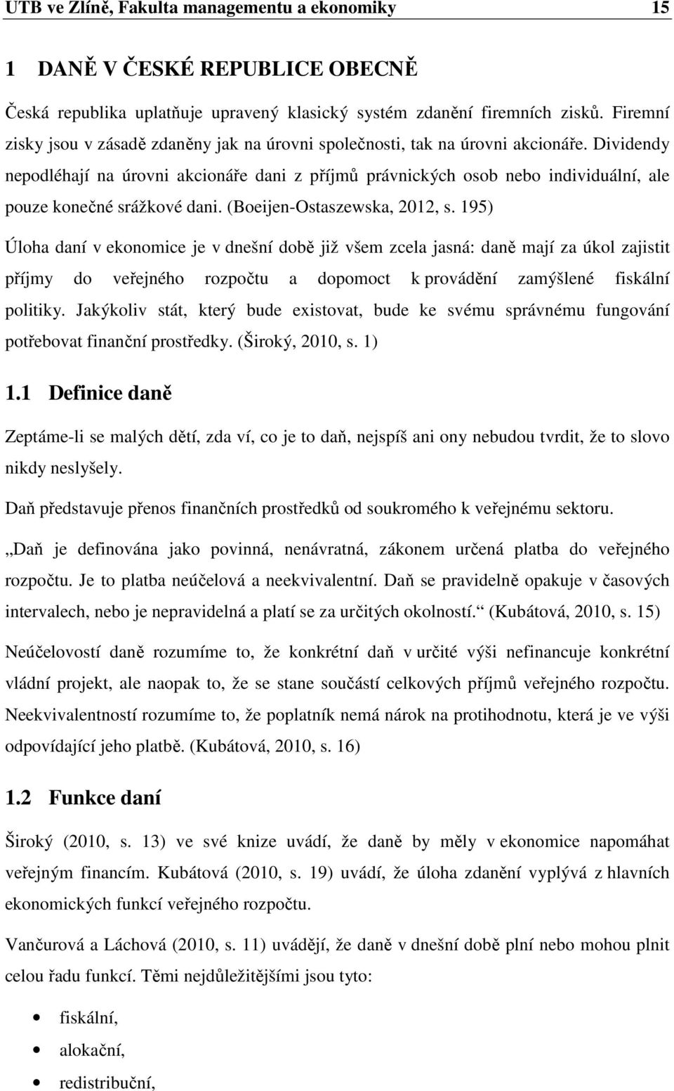 Dividendy nepodléhají na úrovni akcionáře dani z příjmů právnických osob nebo individuální, ale pouze konečné srážkové dani. (Boeijen-Ostaszewska, 2012, s.