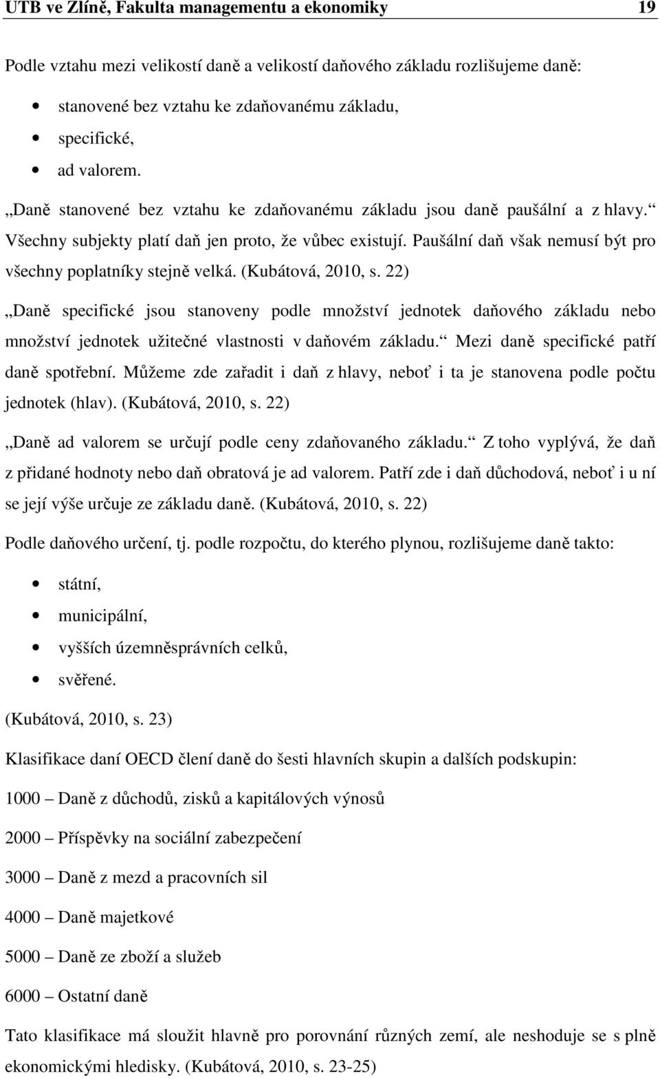 Paušální daň však nemusí být pro všechny poplatníky stejně velká. (Kubátová, 2010, s.