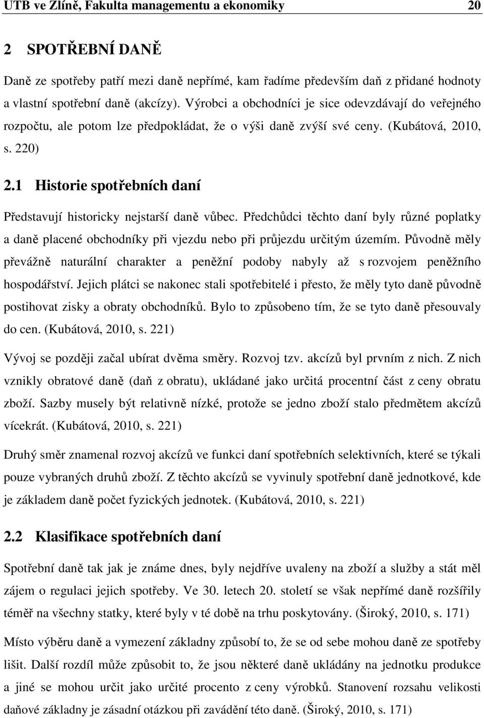 1 Historie spotřebních daní Představují historicky nejstarší daně vůbec. Předchůdci těchto daní byly různé poplatky a daně placené obchodníky při vjezdu nebo při průjezdu určitým územím.