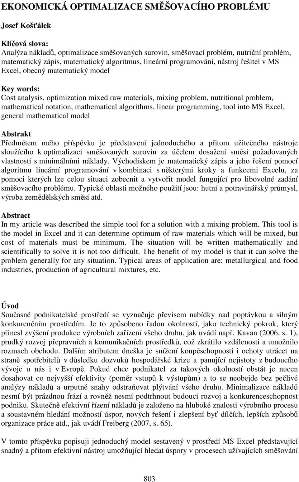 notation, mathematical algorithms, linear programming, tool into MS Excel, general mathematical model Abstrakt Předmětem mého příspěvku je představení jednoduchého a přitom užitečného nástroje