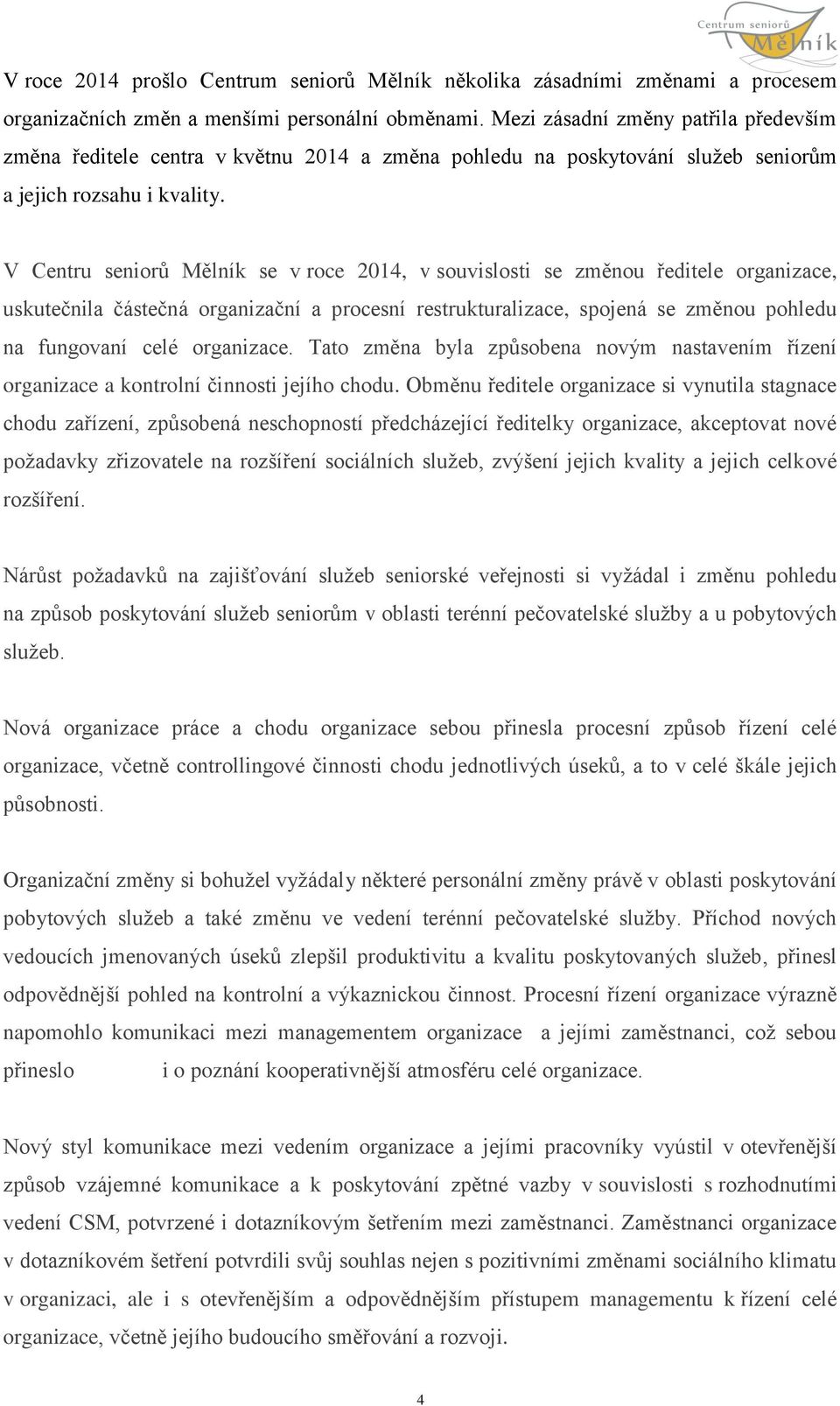 V Centru seniorů Mělník se v roce 2014, v souvislosti se změnou ředitele organizace, uskutečnila částečná organizační a procesní restrukturalizace, spojená se změnou pohledu na fungovaní celé