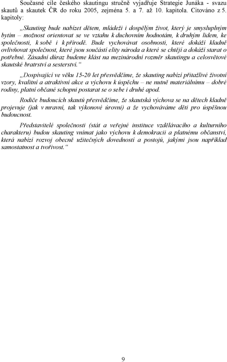 Bude vychovávat osobnosti, které dokáží kladně ovlivňovat společnost, které jsou součástí elity národa a které se chtějí a dokáží starat o potřebné.